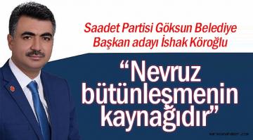 İshak Köroğlu; “Nevruz, bütünleşmenin kaynağıdır”