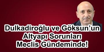 Dulkadiroğlu ve Göksun’un Altyapı Sorunları Meclis Gündeminde!