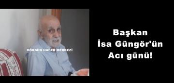 Başkan İsa Güngör’ün Acı günü!