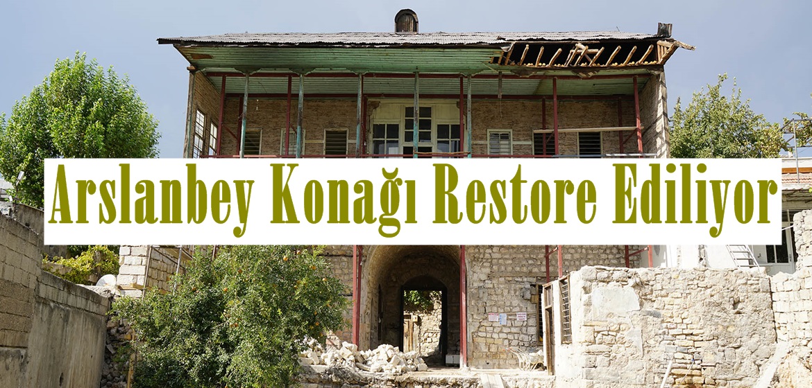 Arslanbey Konağı Restore Ediliyor!