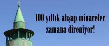 100 yıllık ahşap minareler zamana direniyor!