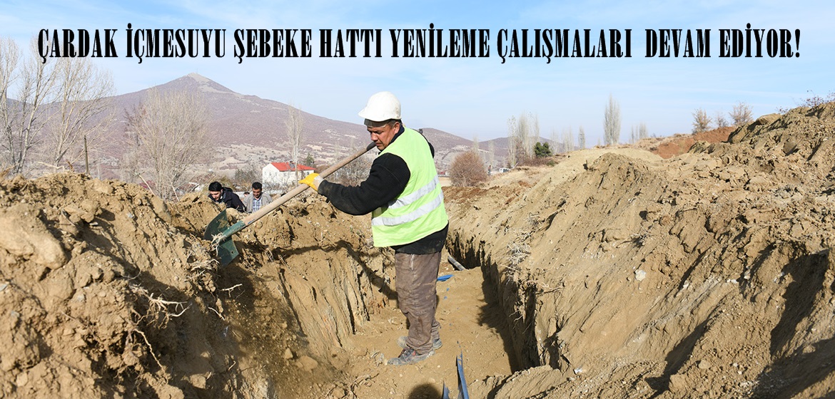 ÇARDAK İÇMESUYU ŞEBEKE HATTI YENİLEME ÇALIŞMALARI DEVAM EDİYOR!