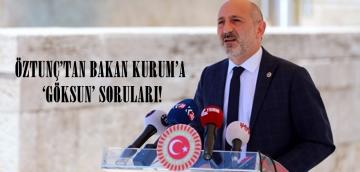 ÖZTUNÇ’TAN BAKAN KURUM’A ‘GÖKSUN’ SORULARI!