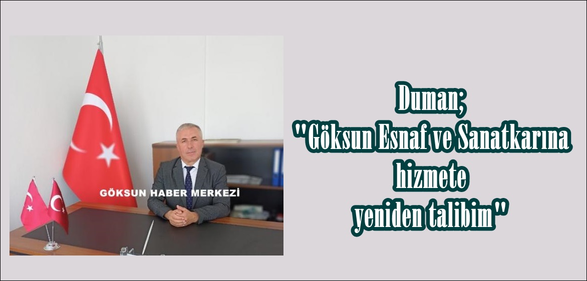 Duman; “Göksun Esnaf ve Sanatkarına hizmete yeniden talibim”