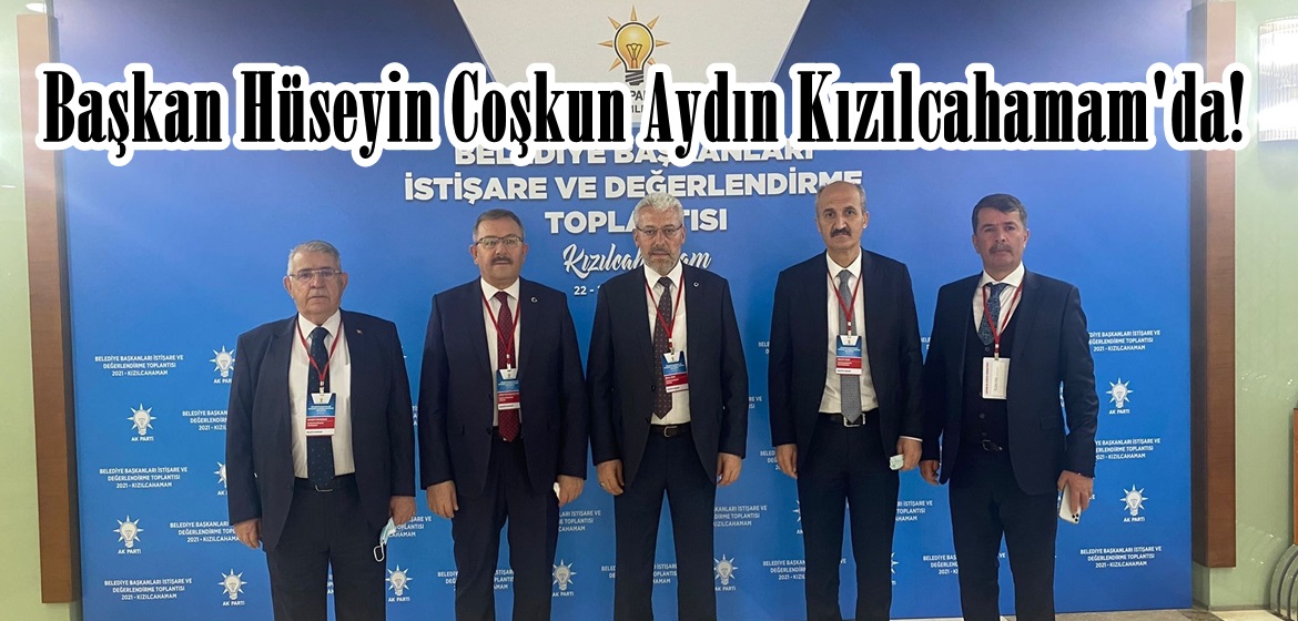 Başkan Hüseyin Coşkun Aydın Kızılcahamam’da!