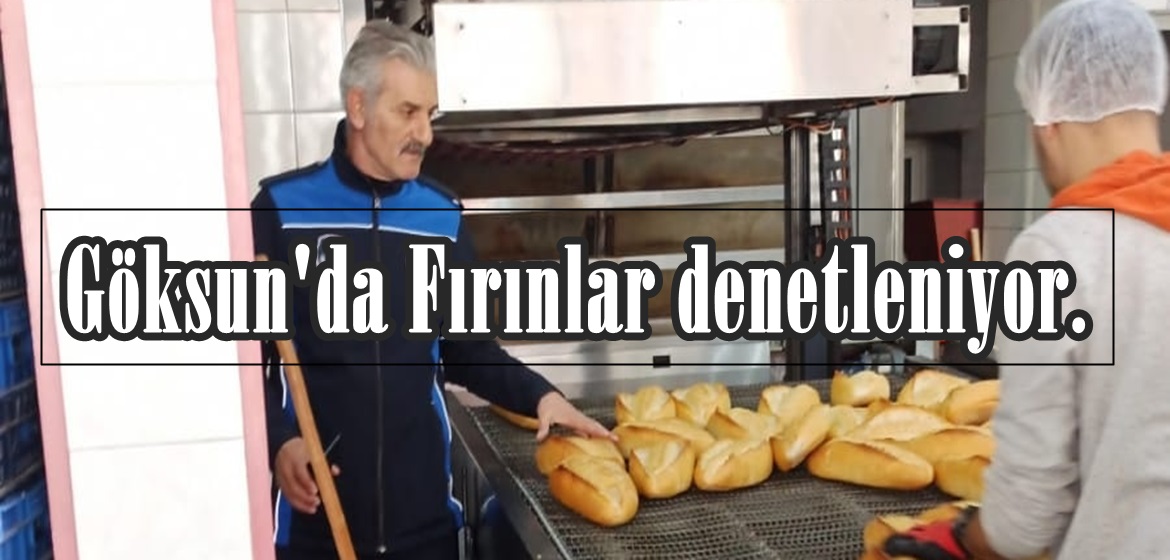 Göksun’da Fırınlar denetleniyor.