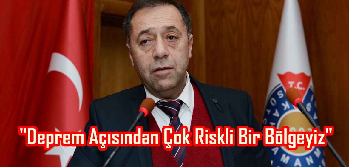 “Deprem Açısından Çok Riskli Bir Bölgeyiz”