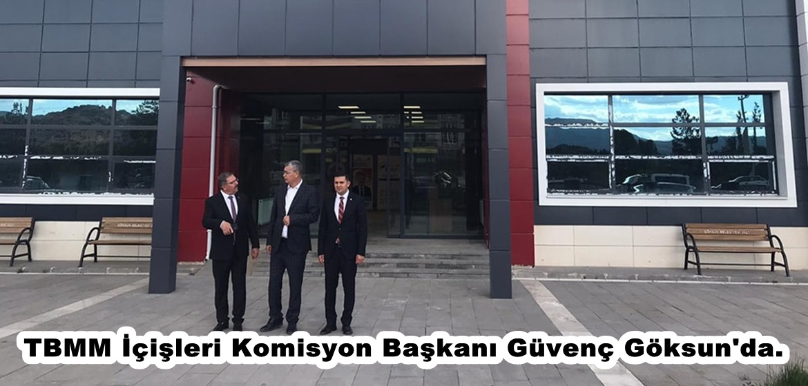 TBMM İçişleri Komisyon Başkanı Güvenç Göksun’da.