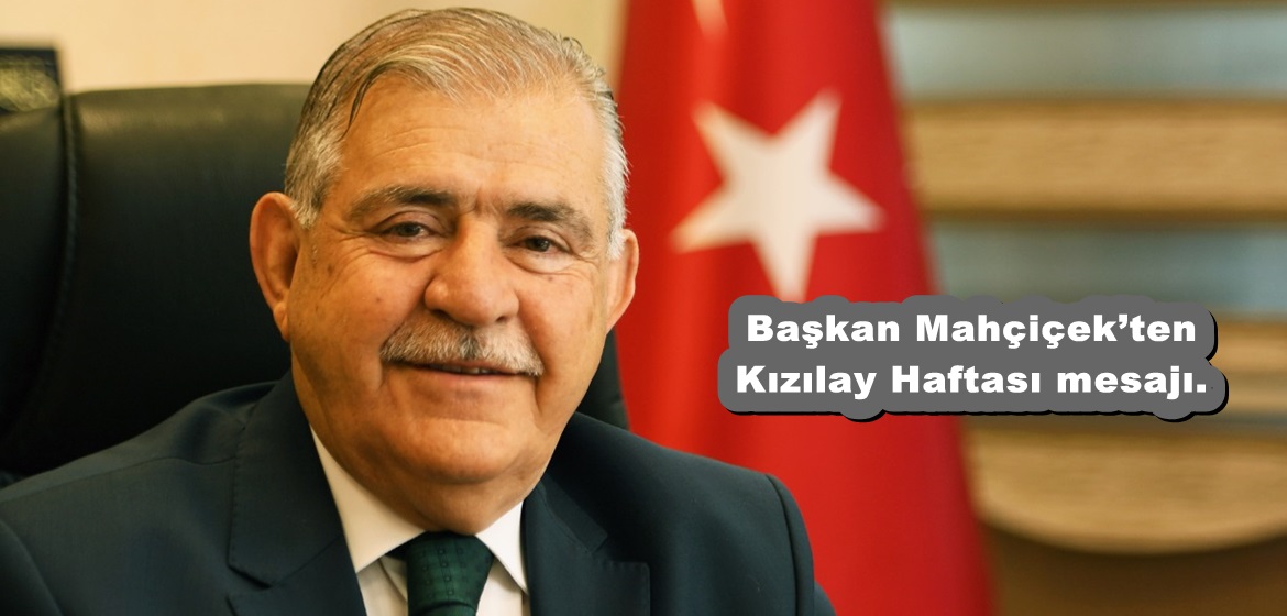 Başkan Mahçiçek’ten Kızılay Haftası mesajı.