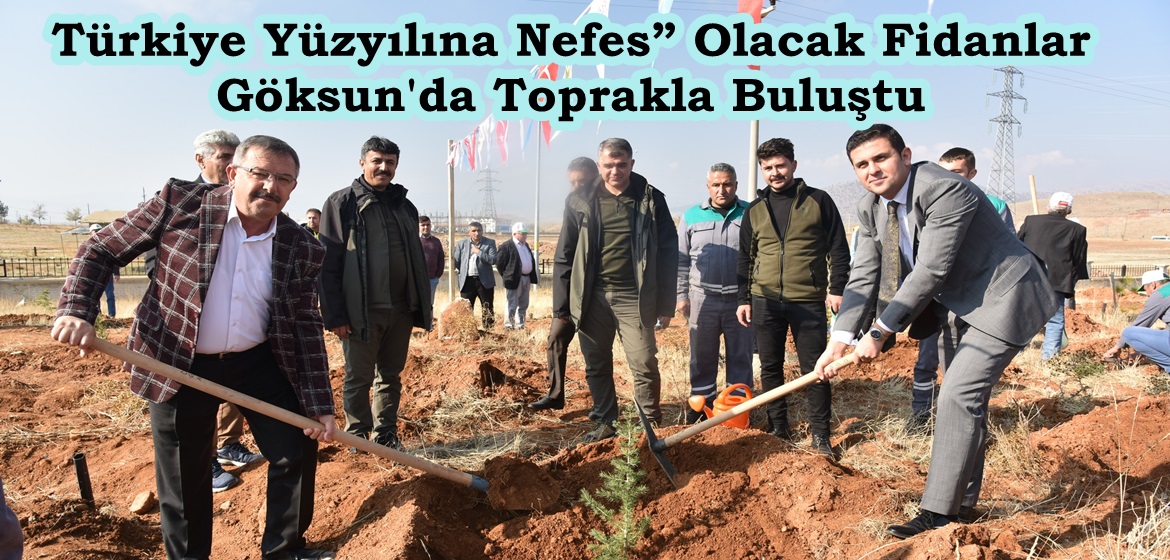 Türkiye Yüzyılına Nefes” Olacak Fidanlar Göksun’da Toprakla Buluştu.