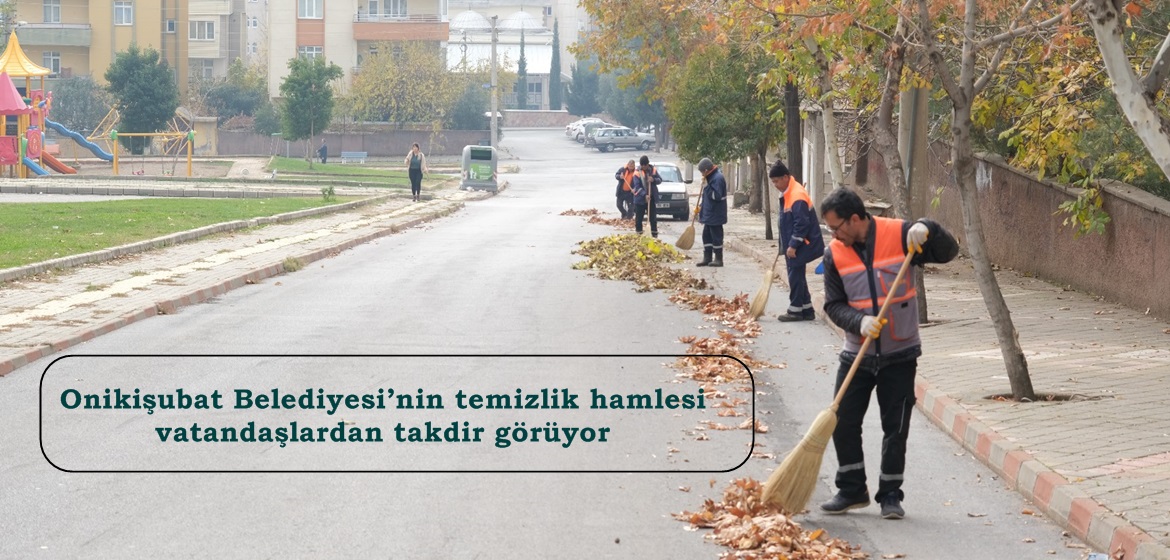 Onikişubat Belediyesi’nin temizlik hamlesi vatandaşlardan takdir görüyor.