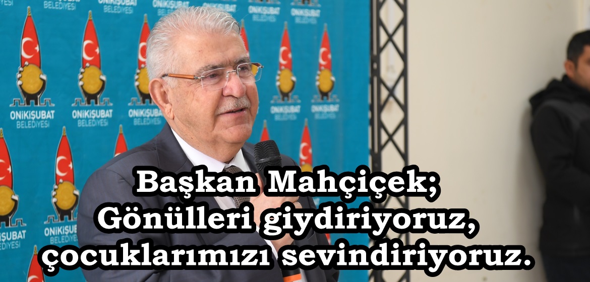 Başkan Mahçiçek; Gönülleri giydiriyoruz, çocuklarımızı sevindiriyoruz.