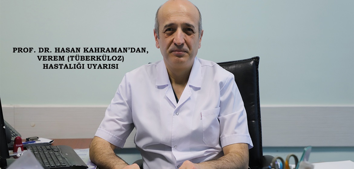 PROF. DR. HASAN KAHRAMAN’DAN, VEREM (TÜBERKÜLOZ) HASTALIĞI UYARISI.