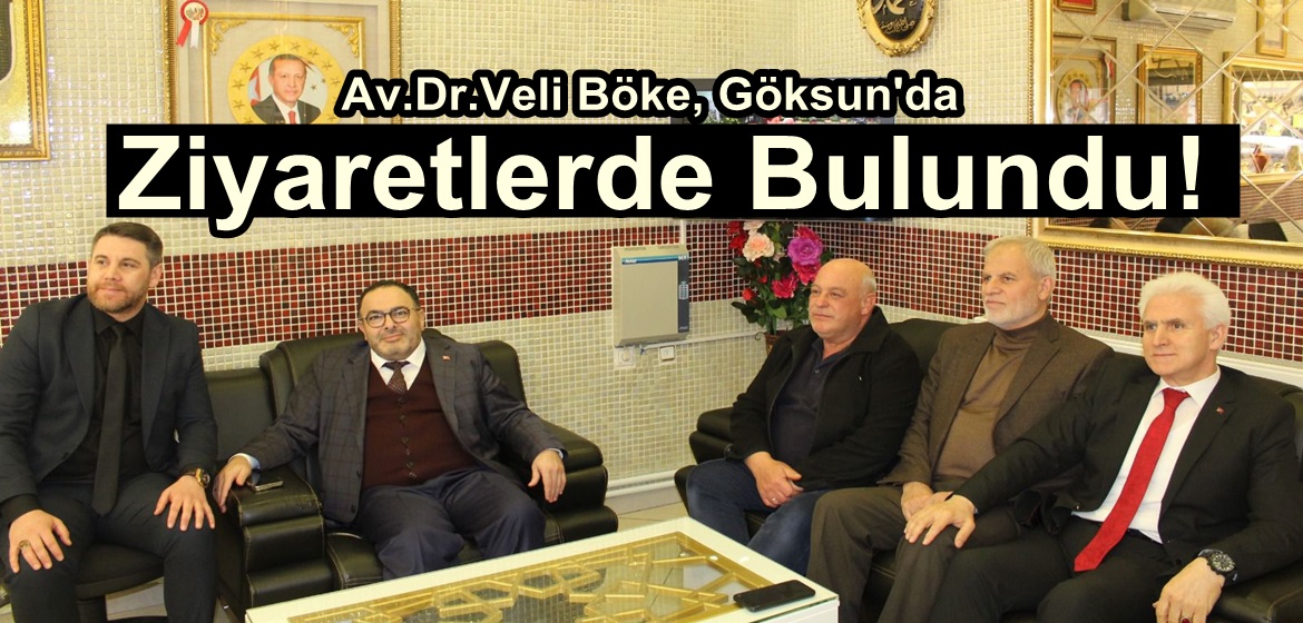 Av.Dr.Veli Böke, Göksun’da Ziyaretlerde Bulundu!