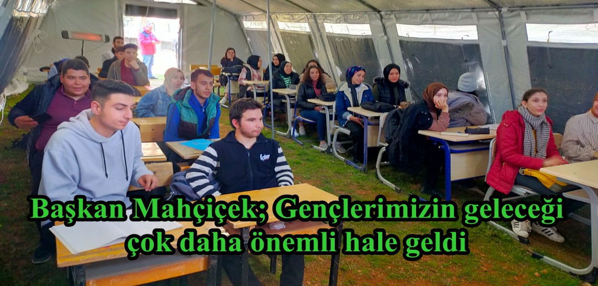 Başkan Mahçiçek; Gençlerimizin geleceği çok daha önemli hale geldi.