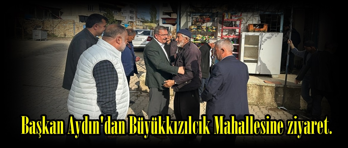 Başkan Aydın’dan Büyükkızılcık Mahallesine ziyaret.