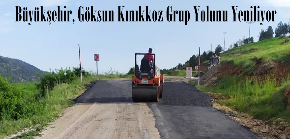 Büyükşehir, Göksun Kınıkkoz Grup Yolunu Yeniliyor.