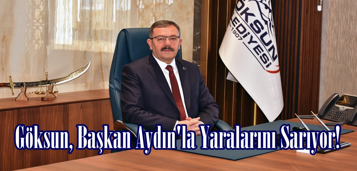 Göksun, Başkan Aydın’la Yaralarını Sarıyor!