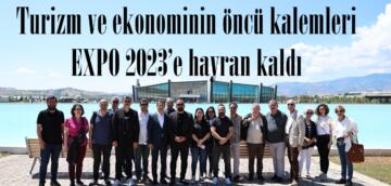 Turizm ve ekonominin öncü kalemleri EXPO 2023’e hayran kaldı.