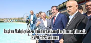 Başkan Mahçiçek’ten Cumhurbaşkanı Yardımcısı Yılmaz’a EXPO 2023 sunumu.