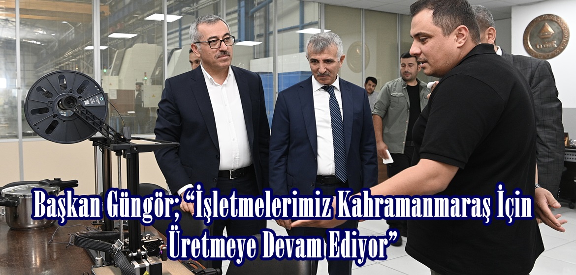 Başkan Güngör; “İşletmelerimiz Kahramanmaraş İçin Üretmeye Devam Ediyor”