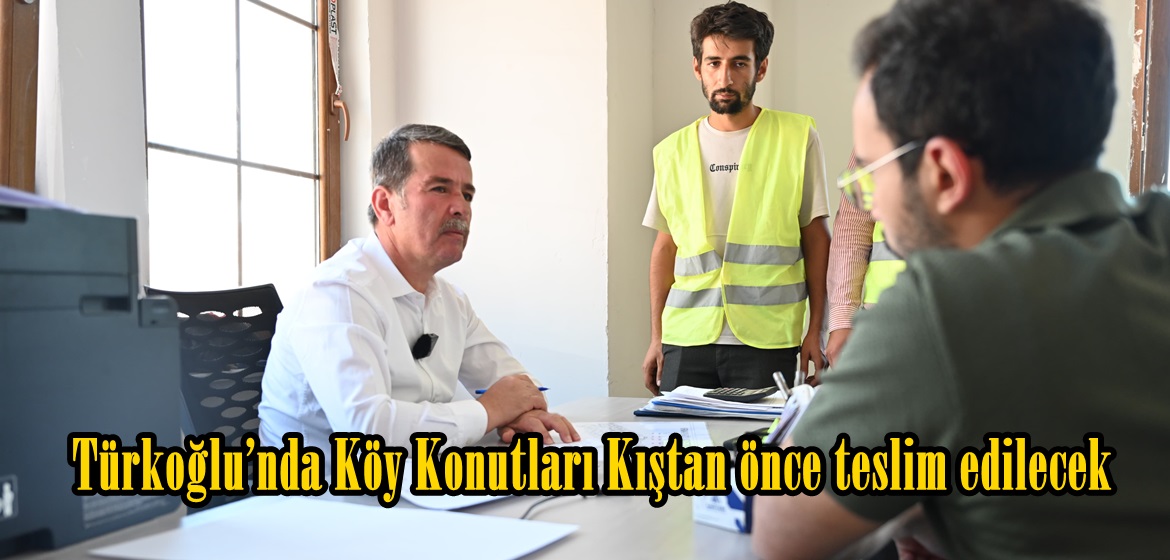 Türkoğlu’nda Köy Konutları Kıştan önce teslim edilecek.