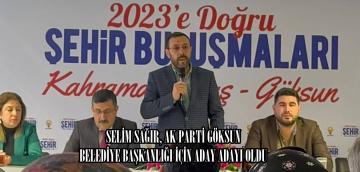 SELİM SAĞIR, AK PARTİ GÖKSUN BELEDİYE BAŞKANLIĞI İÇİN ADAY ADAYI OLDU.