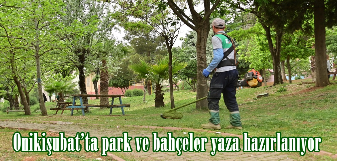 Onikişubat’ta park ve bahçeler yaza hazırlanıyor.