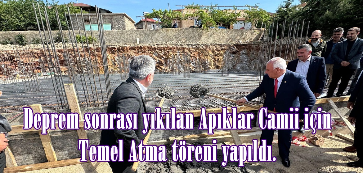 Deprem sonrası yıkılan Apıklar Camii için Temel Atma töreni yapıldı.