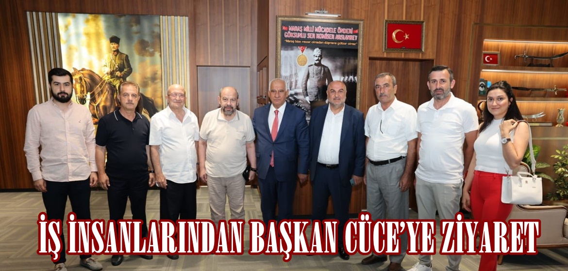 İŞ İNSANLARINDAN BAŞKAN CÜCE’YE ZİYARET