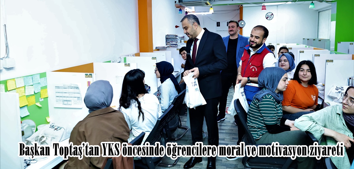 Başkan Toptaş’tan YKS öncesinde öğrencilere moral ve motivasyon ziyareti.