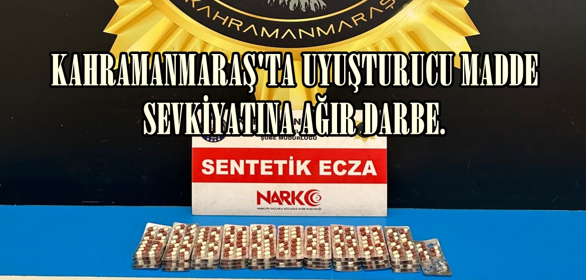 KAHRAMANMARAŞ’TA UYUŞTURUCU MADDE SEVKİYATINA AĞIR DARBE.