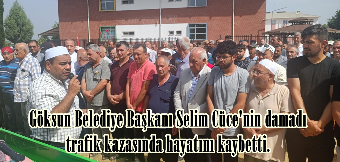 Göksun Belediye Başkanı Selim Cüce’nin damadı trafik kazasında hayatını kaybetti.