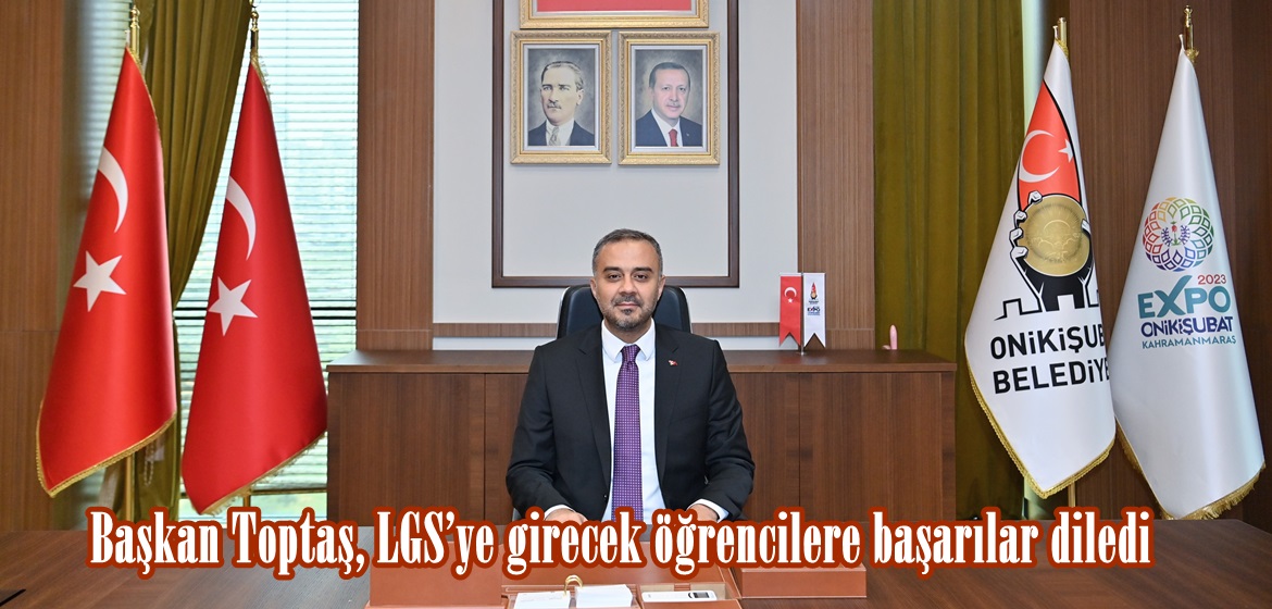 Başkan Toptaş, LGS’ye girecek öğrencilere başarılar diledi.