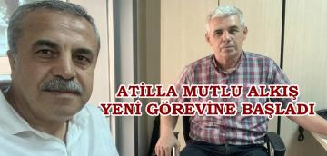 ATİLLA MUTLU ALKIŞ YENİ GÖREVİNE BAŞLADI.