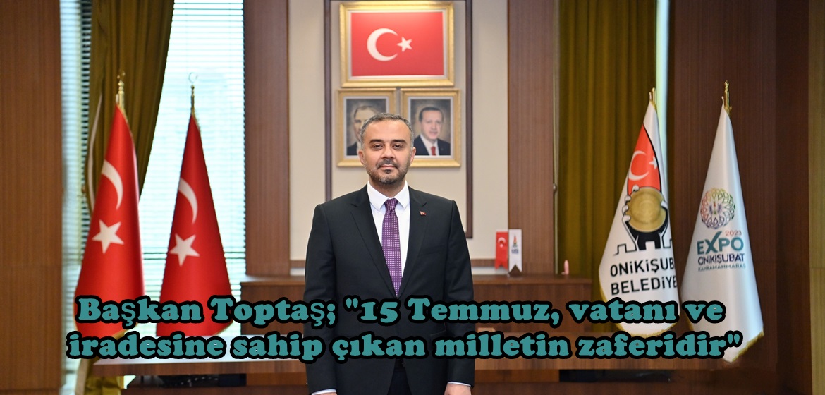 Başkan Toptaş; “15 Temmuz, vatanı ve iradesine sahip çıkan milletin zaferidir”