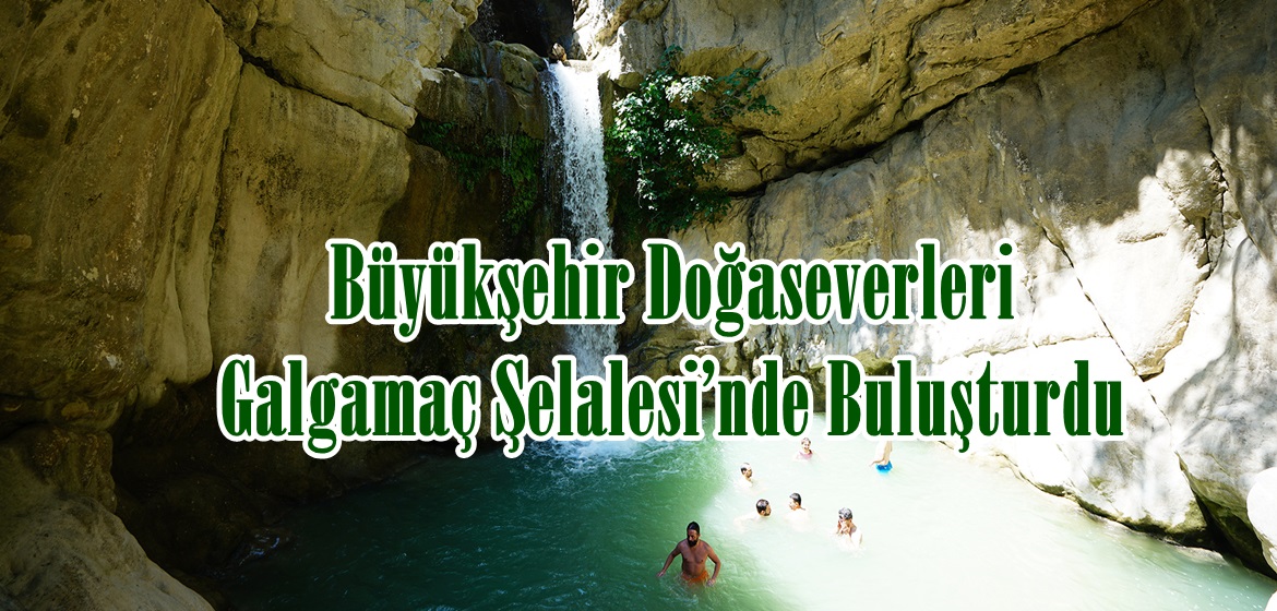 Büyükşehir Doğaseverleri Galgamaç Şelalesi’nde Buluşturdu.