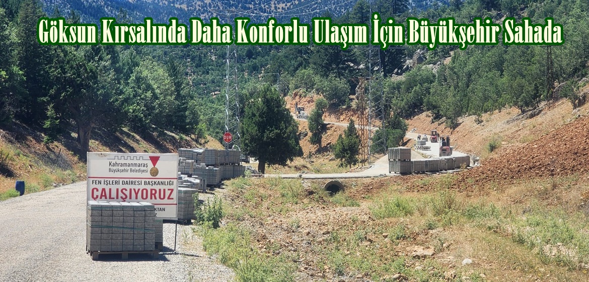 Göksun Kırsalında Daha Konforlu Ulaşım İçin Büyükşehir Sahada.