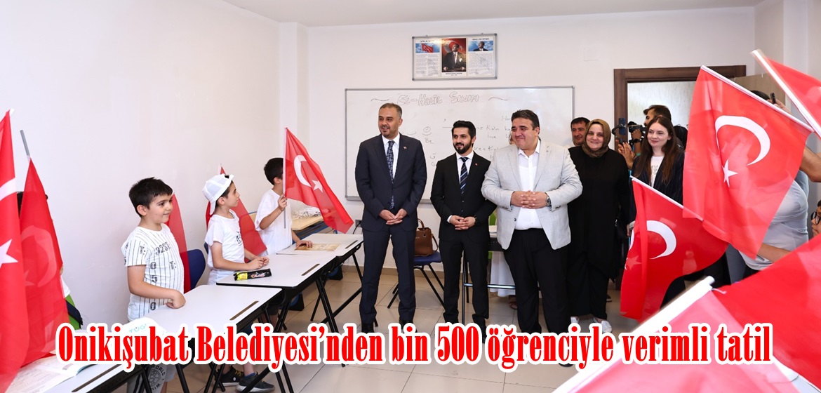 Onikişubat Belediyesi’nden bin 500 öğrenciyle verimli tatil.