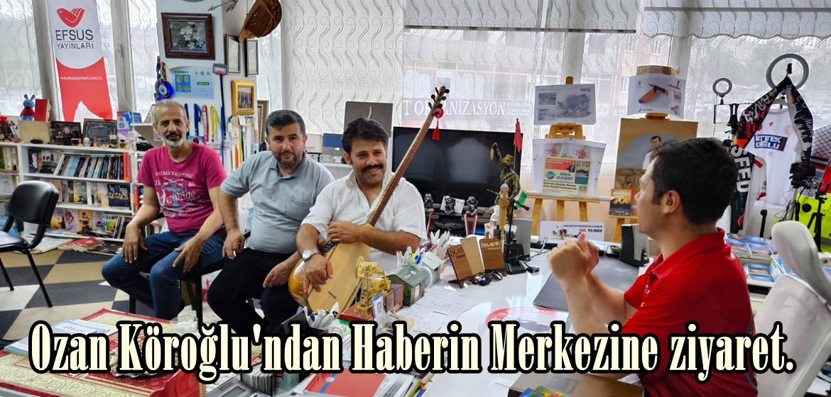 Ozan Köroğlu’ndan Haberin Merkezine ziyaret.