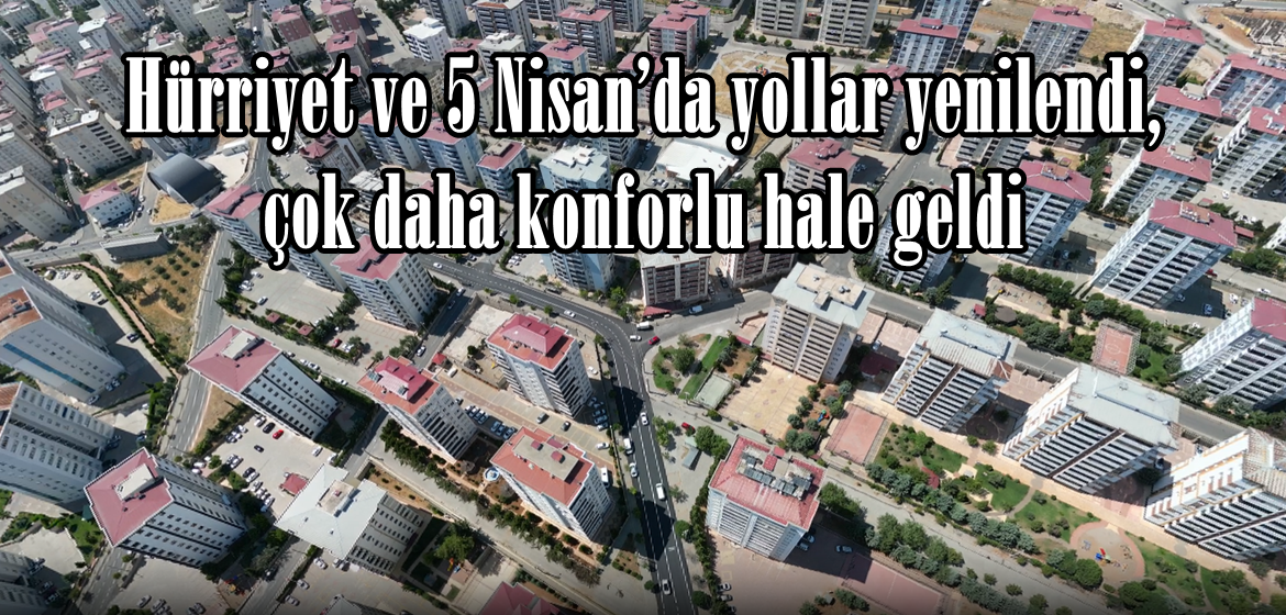 Hürriyet ve 5 Nisan’da yollar yenilendi, çok daha konforlu hale geldi.