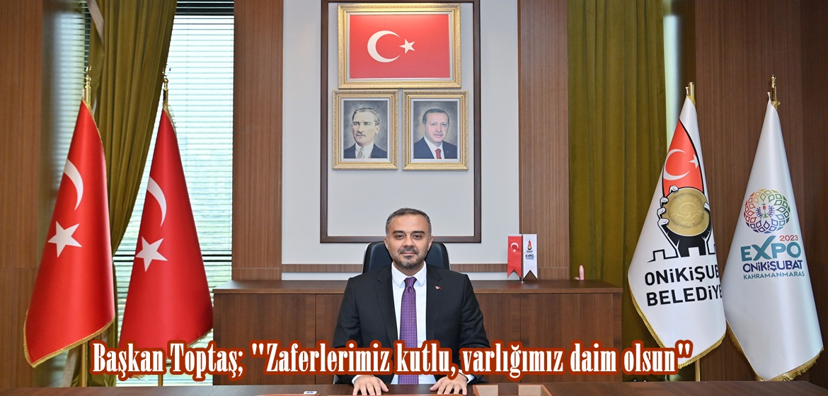 Başkan Toptaş; “Zaferlerimiz kutlu, varlığımız daim olsun”