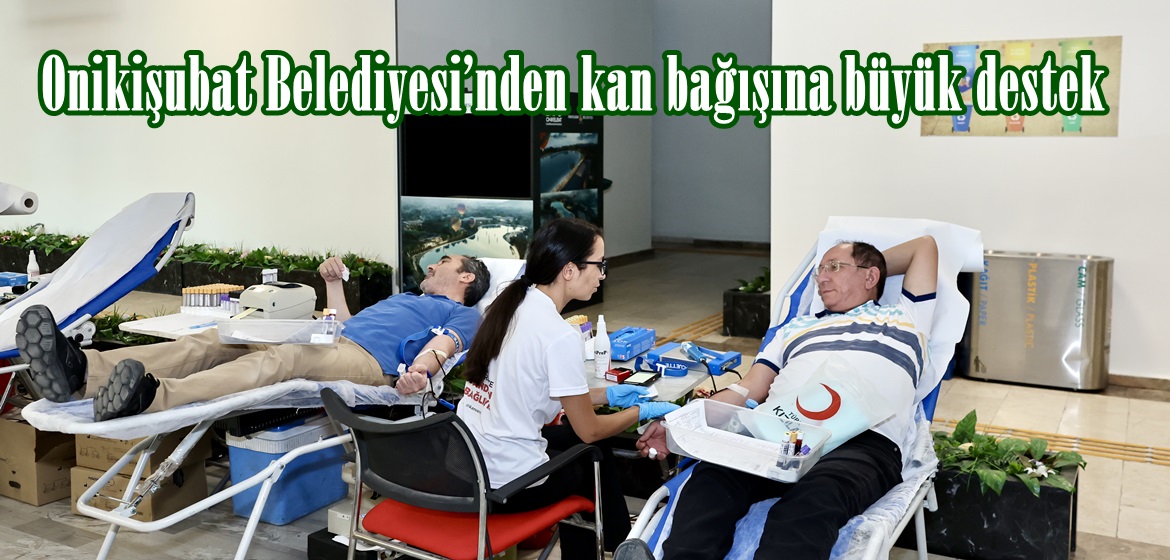 Onikişubat Belediyesi’nden kan bağışına büyük destek.