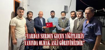 “YARDAN SERDEN GEÇEN YİĞİTLERİN YANINDA OLMAK ASLİ GÖREVİMİZDİR”