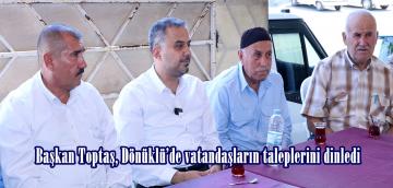 Başkan Toptaş, Dönüklü’de vatandaşların taleplerini dinledi.