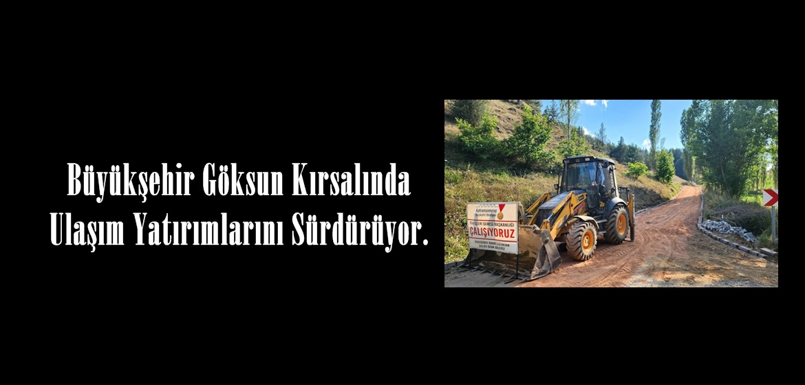 Büyükşehir Göksun Kırsalında Ulaşım Yatırımlarını Sürdürüyor.