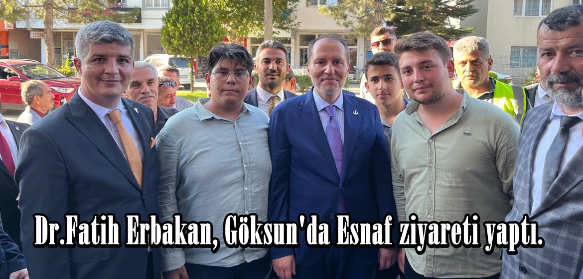 Dr.Fatih Erbakan, Göksun’da Esnaf ziyareti yaptı.