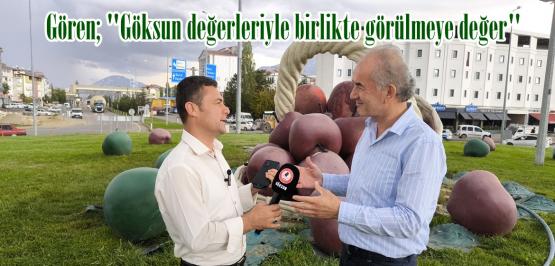 Gören; “Göksun değerleriyle birlikte görülmeye değer”