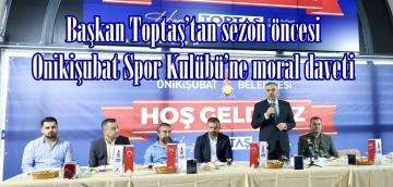 Başkan Toptaş’tan sezon öncesi Onikişubat Spor Kulübü’ne moral daveti.