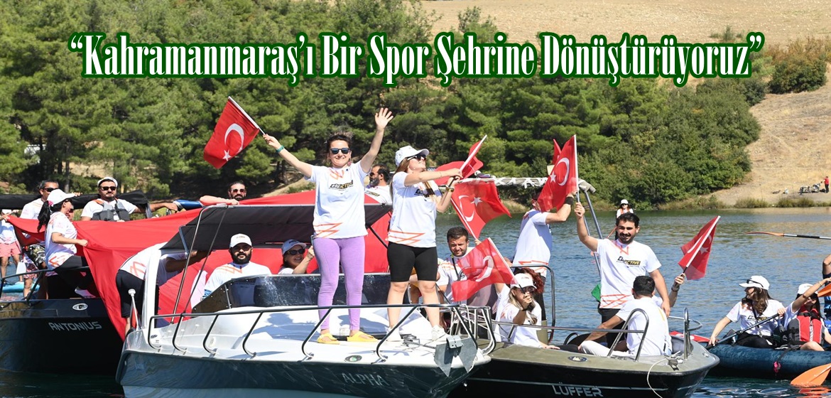 “Kahramanmaraş’ı Bir Spor Şehrine Dönüştürüyoruz”